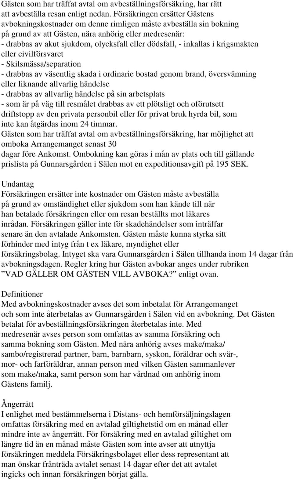 dödsfall, - inkallas i krigsmakten eller civilförsvaret - Skilsmässa/separation - drabbas av väsentlig skada i ordinarie bostad genom brand, översvämning eller liknande allvarlig händelse - drabbas