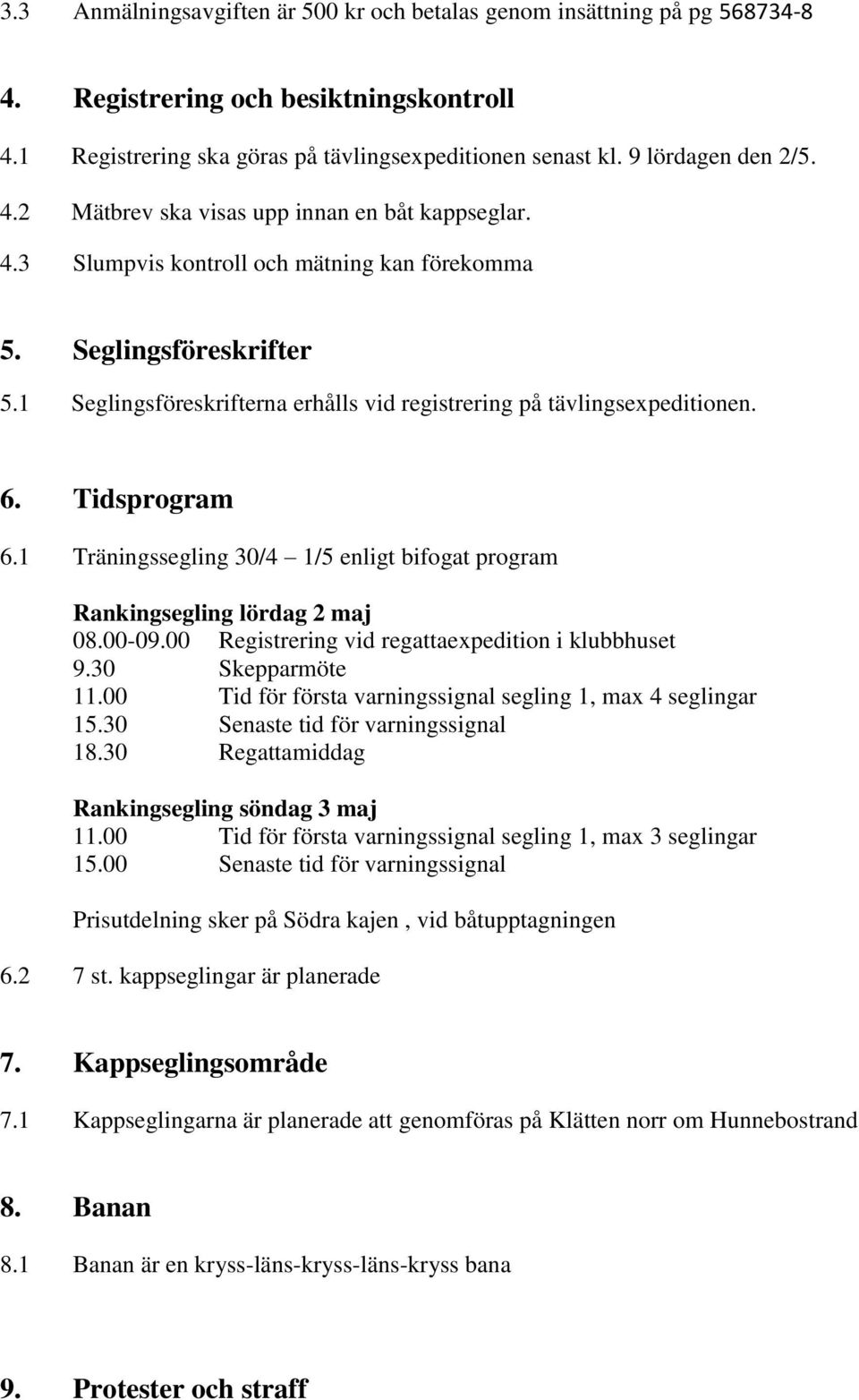 6. Tidsprogram 6.1 Träningssegling 30/4 1/5 enligt bifogat program Rankingsegling lördag 2 maj 08.00-09.00 Registrering vid regattaexpedition i klubbhuset 9.30 Skepparmöte 11.