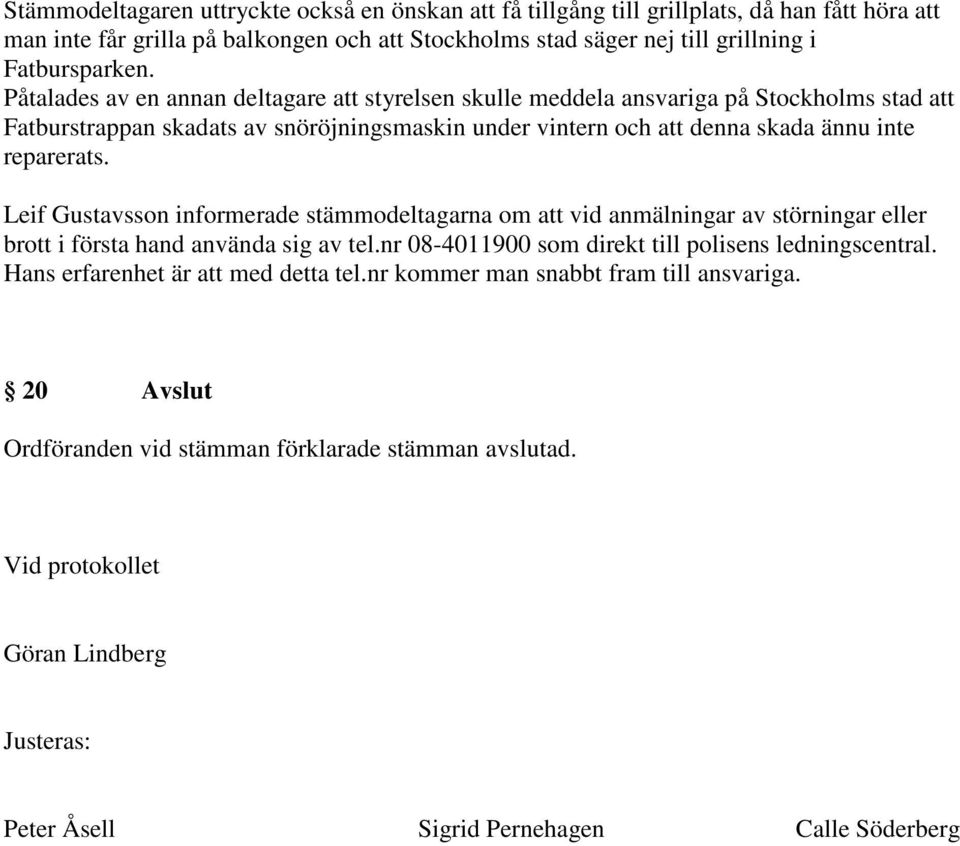 Leif Gustavsson informerade stämmodeltagarna om att vid anmälningar av störningar eller brott i första hand använda sig av tel.nr 08-4011900 som direkt till polisens ledningscentral.