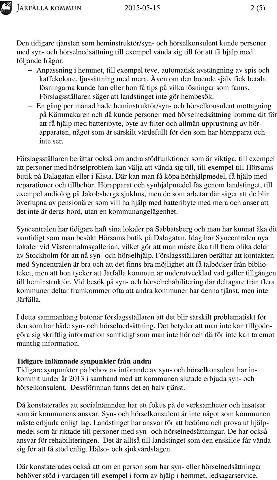 Även om den boende själv fick betala lösningarna kunde han eller hon få tips på vilka lösningar som fanns. Förslagsställaren säger att landstinget inte gör hembesök.