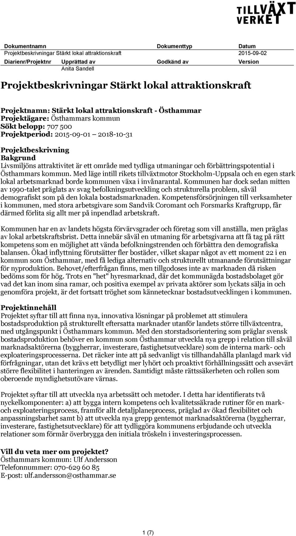 förbättringspotential i Östhammars kommun. Med läge intill rikets tillväxtmotor Stockholm-Uppsala och en egen stark lokal arbetsmarknad borde kommunen växa i invånarantal.