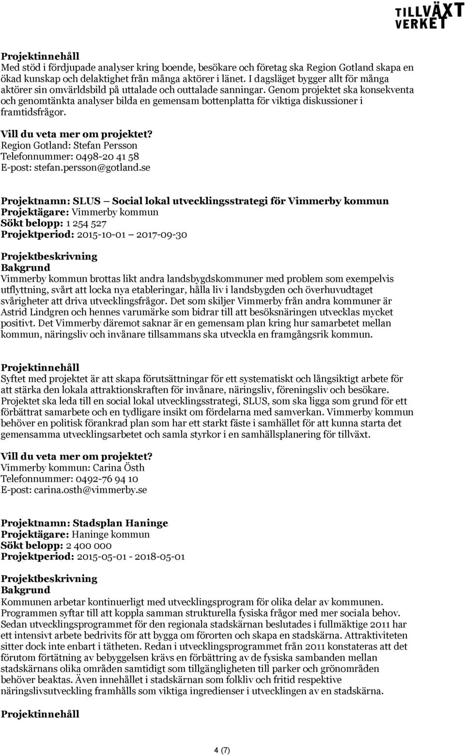 Genom projektet ska konsekventa och genomtänkta analyser bilda en gemensam bottenplatta för viktiga diskussioner i framtidsfrågor.