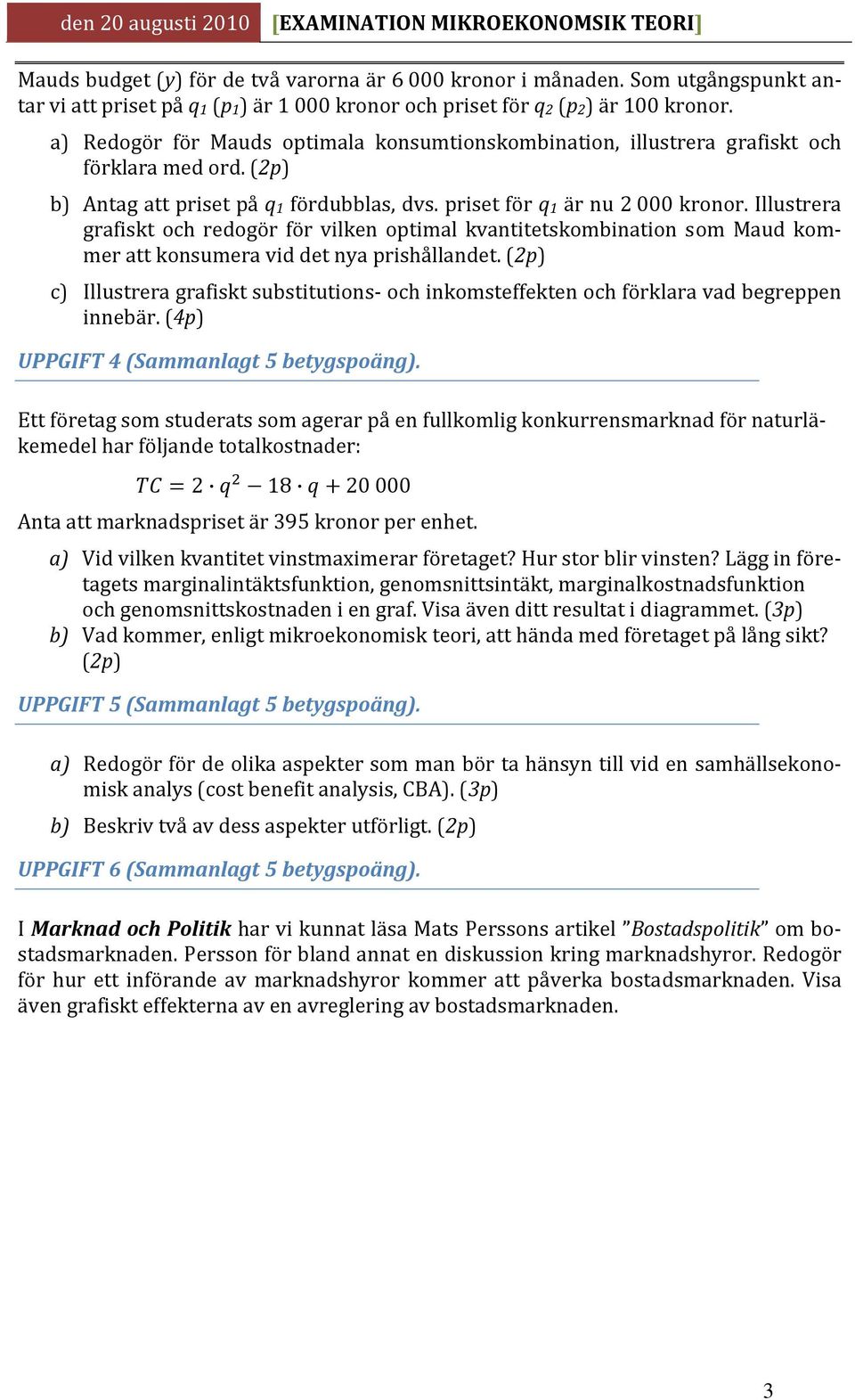 Illustrera grafiskt och redogör för vilken optimal kvantitetskombination som Maud kommer att konsumera vid det nya prishållandet.