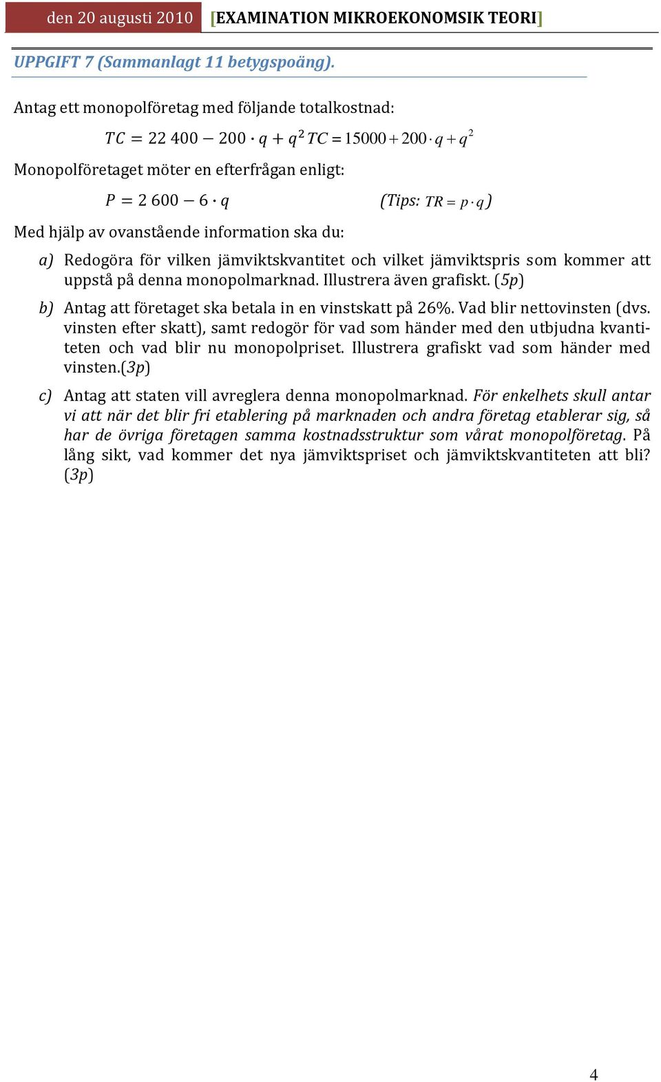 ska du: a) Redogöra för vilken jämviktskvantitet och vilket jämviktspris som kommer att uppstå på denna monopolmarknad. Illustrera även grafiskt.