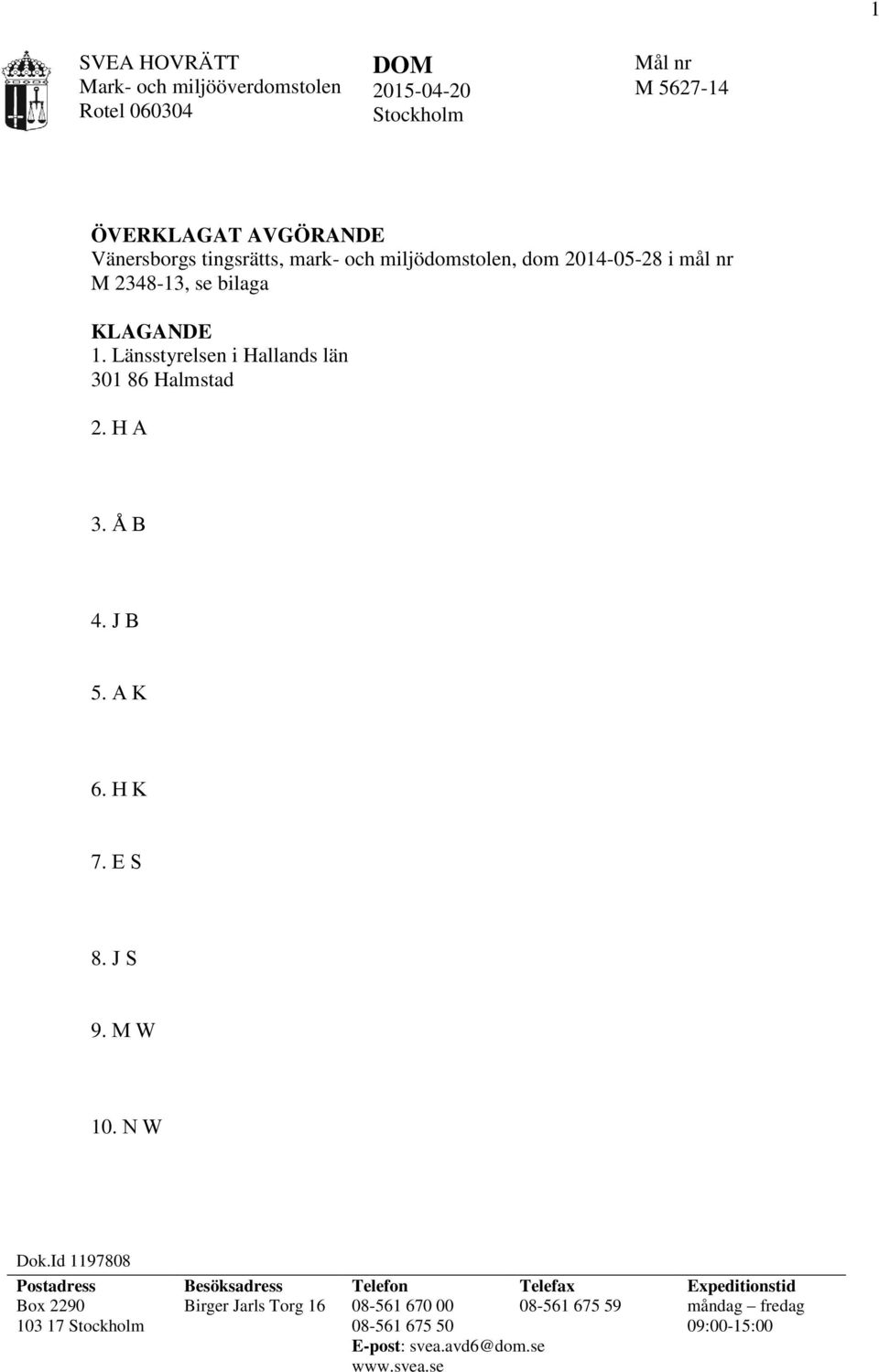 Länsstyrelsen i Hallands län 301 86 Halmstad 2. H A 3. Å B 4. J B 5. A K 6. H K 7. E S 8. J S 9. M W 10. N W Dok.