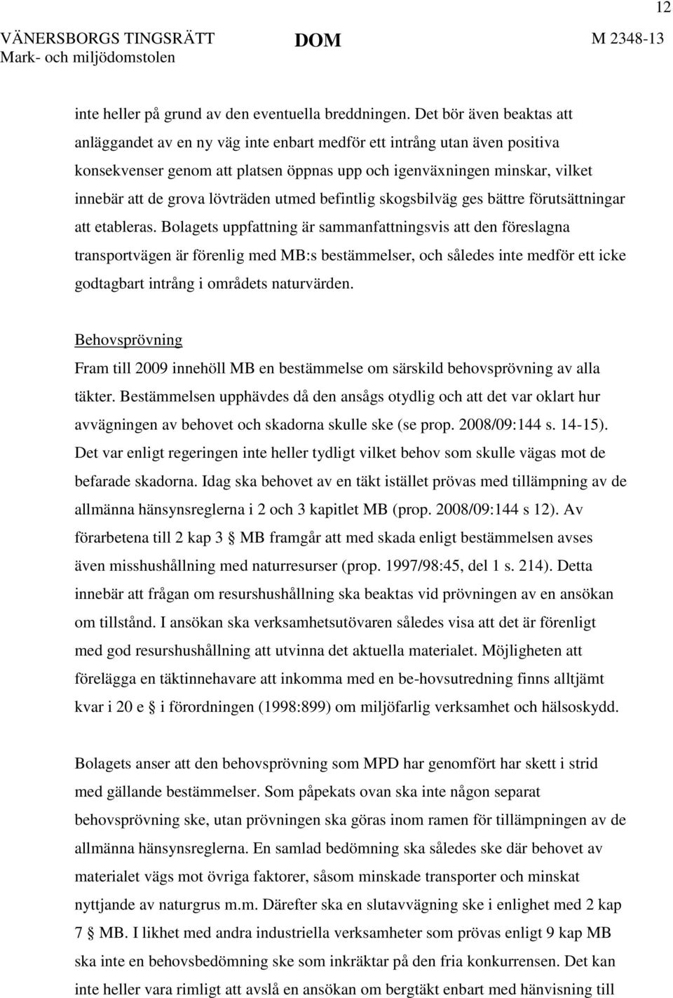 lövträden utmed befintlig skogsbilväg ges bättre förutsättningar att etableras.