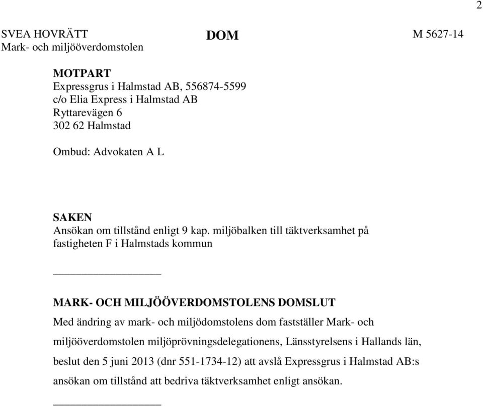 miljöbalken till täktverksamhet på fastigheten F i Halmstads kommun MARK- OCH MILJÖÖVERDOMSTOLENS DOMSLUT Med ändring av mark- och miljödomstolens dom