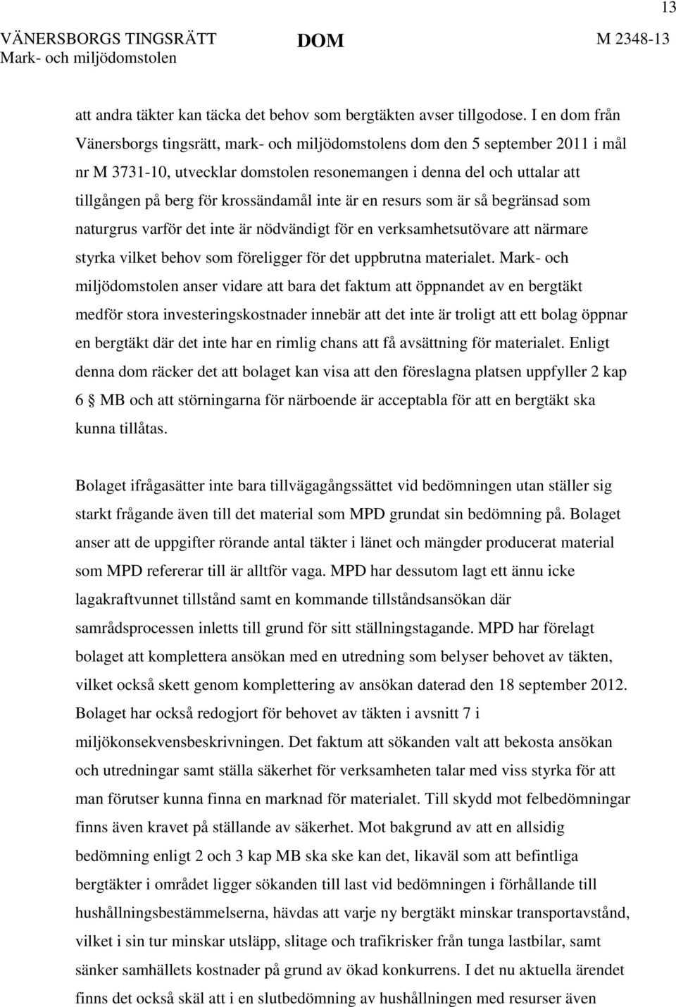 krossändamål inte är en resurs som är så begränsad som naturgrus varför det inte är nödvändigt för en verksamhetsutövare att närmare styrka vilket behov som föreligger för det uppbrutna materialet.