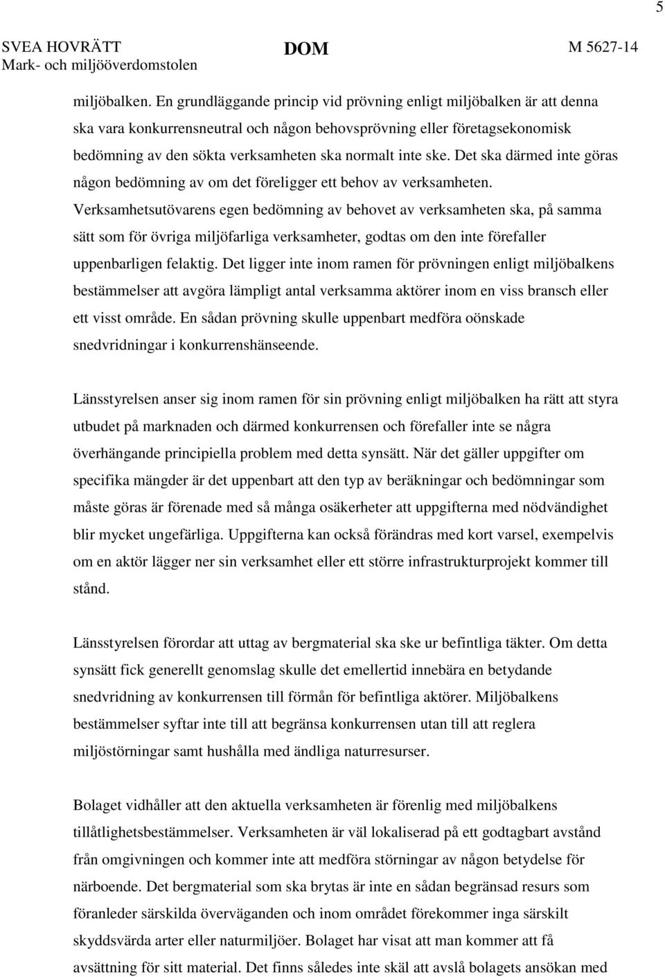 ske. Det ska därmed inte göras någon bedömning av om det föreligger ett behov av verksamheten.