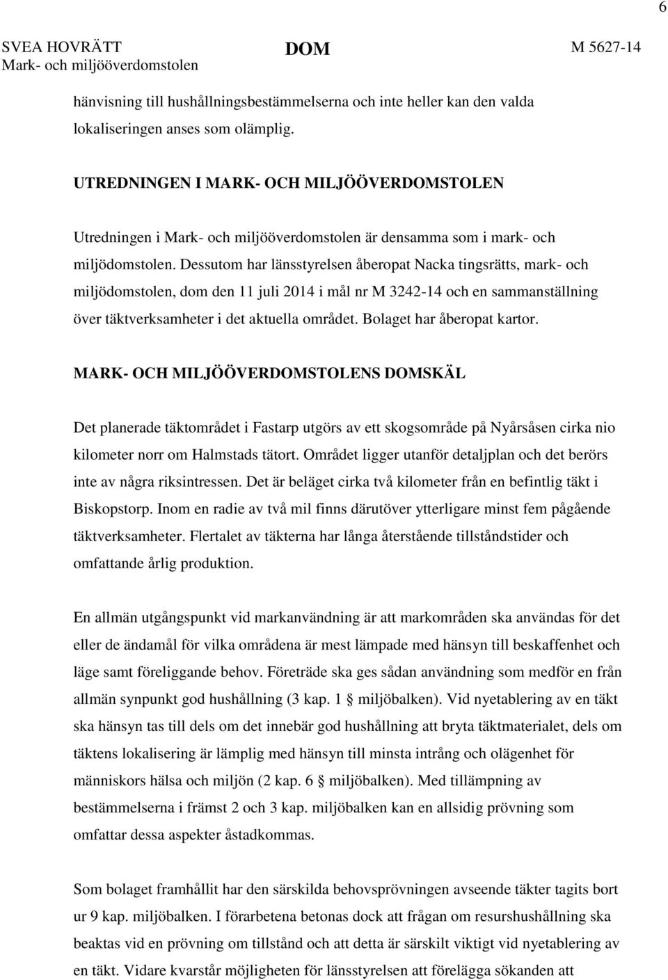 Dessutom har länsstyrelsen åberopat Nacka tingsrätts, mark- och miljödomstolen, dom den 11 juli 2014 i mål nr M 3242-14 och en sammanställning över täktverksamheter i det aktuella området.