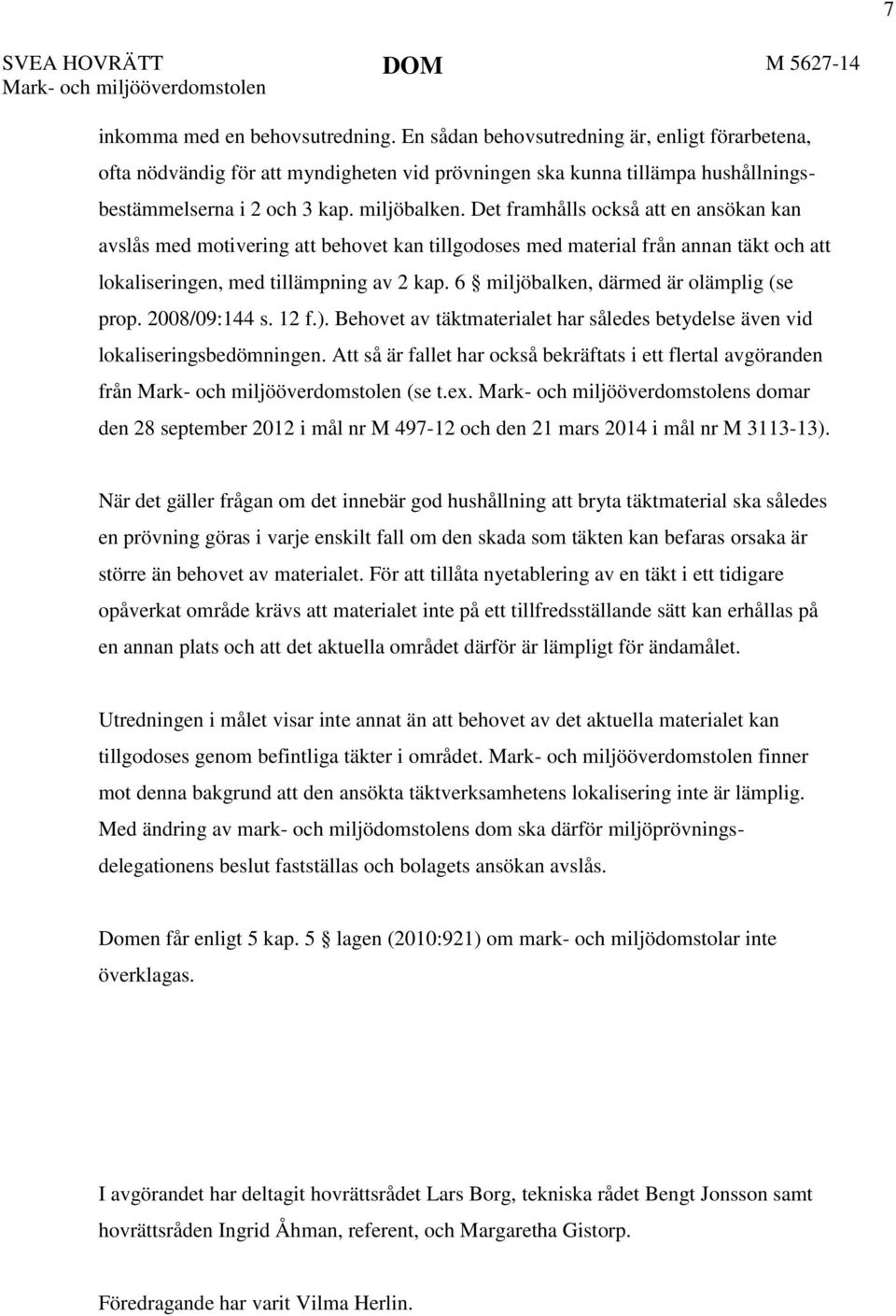 Det framhålls också att en ansökan kan avslås med motivering att behovet kan tillgodoses med material från annan täkt och att lokaliseringen, med tillämpning av 2 kap.