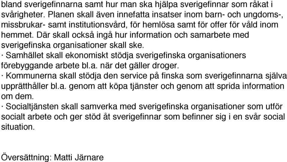 Där skall också ingå hur information och samarbete med sverigefinska organisationer skall ske. Samhället skall ekonomiskt stödja sverigefinska organisationers förebyggande arbete bl.a. när det gäller droger.