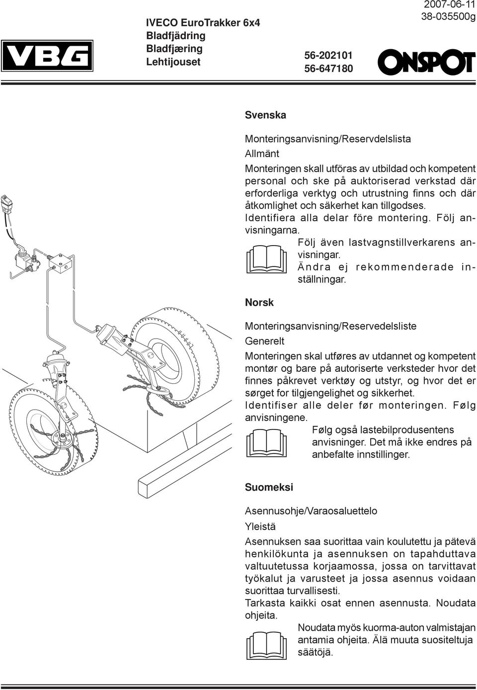 Följ anvisningarna. Följ även lastvagnstillverkarens anvisningar. Ändra ej rekommenderade inställningar.