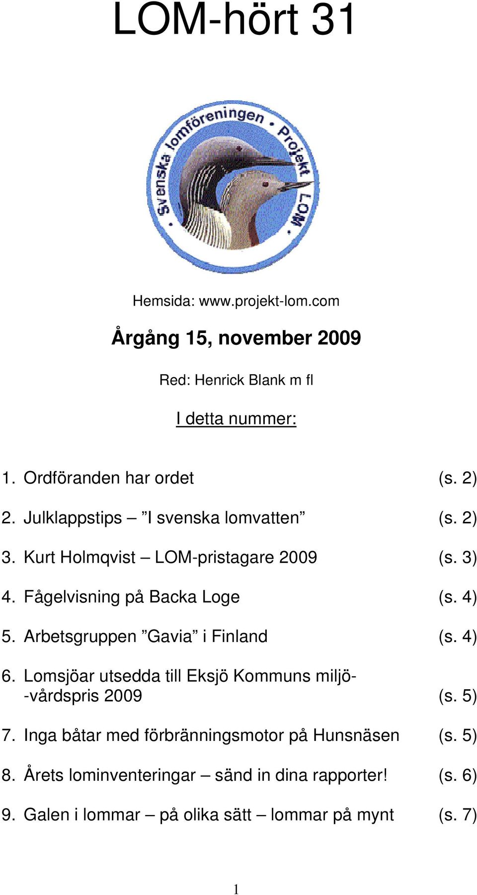 Arbetsgruppen Gavia i Finland (s. 4) 6. Lomsjöar utsedda till Eksjö Kommuns miljö- -vårdspris 2009 (s. 5) 7.