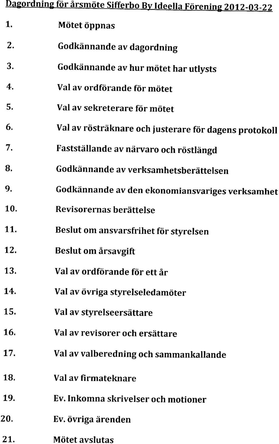 dagens protokoll Faststillande av ndrvaro och rristldngd Godkdnnande av verksamhetsberittelsen Godkiinnande av den ekonomiansvariges verksamhet Revisorernas berittelse Beslut om