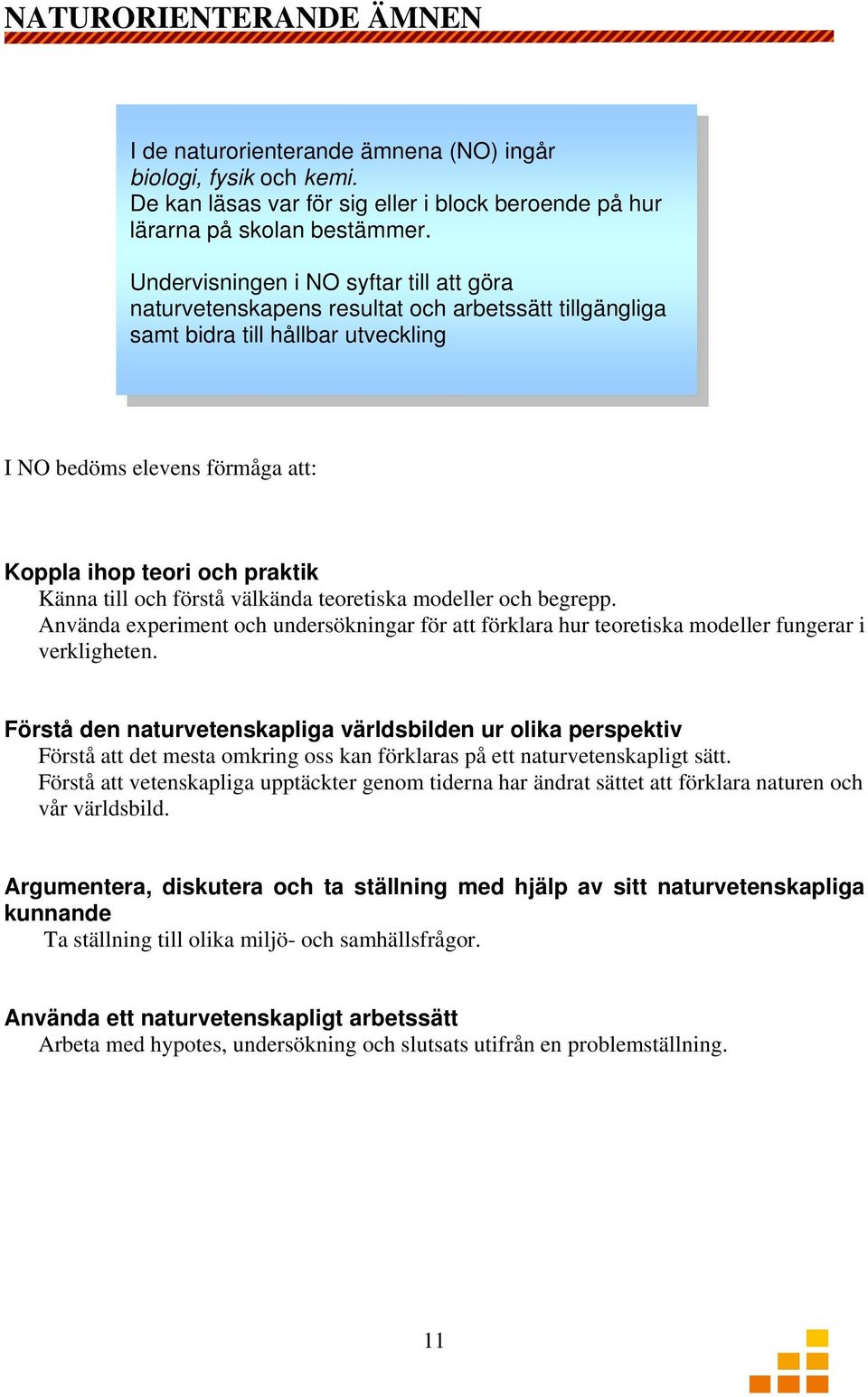 till och förstå välkända teoretiska modeller och begrepp. Använda experiment och undersökningar för att förklara hur teoretiska modeller fungerar i verkligheten.