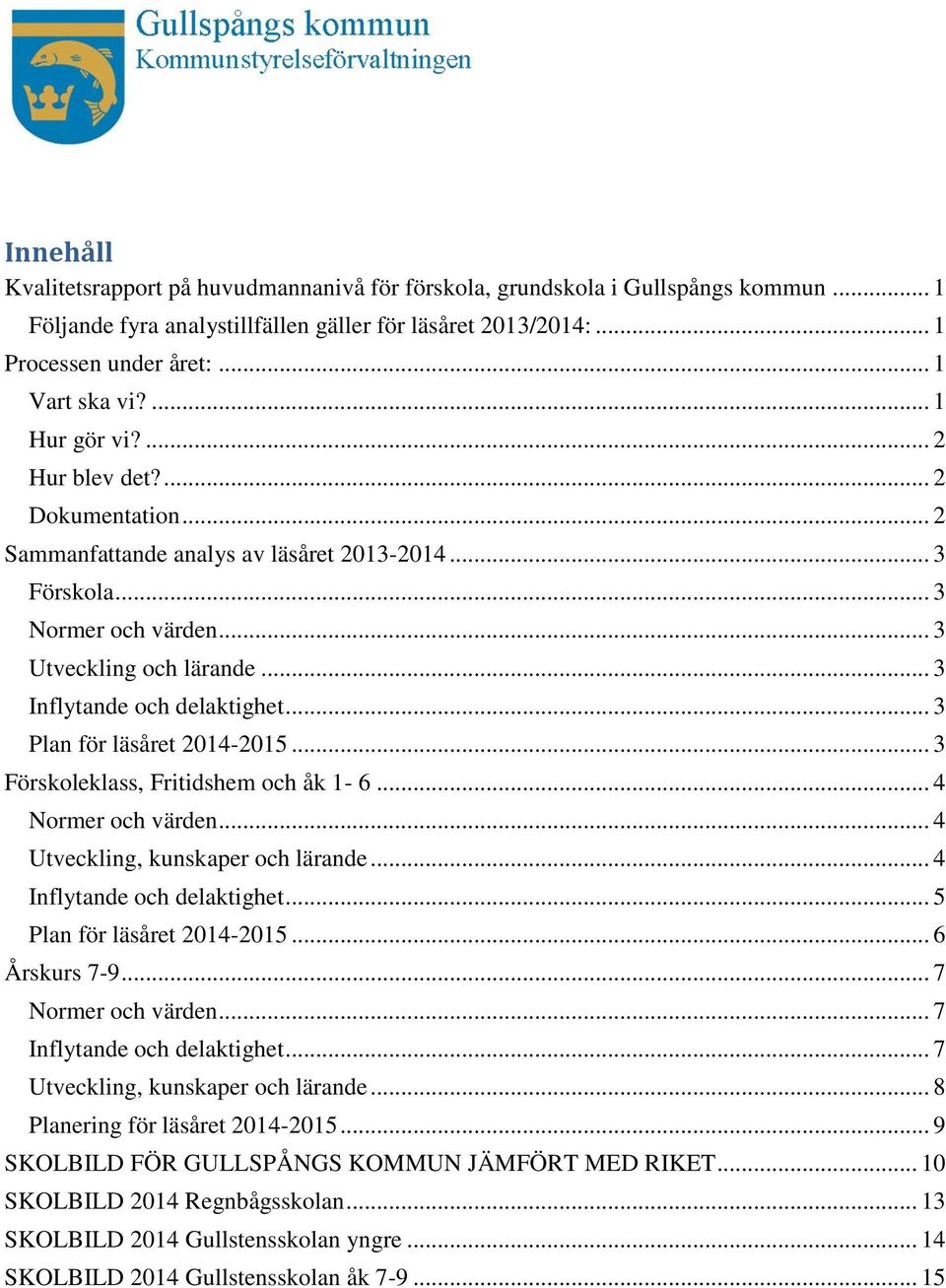 .. 3 Plan för läsåret 2014-2015... 3 Förskoleklass, Fritidshem och åk 1-6... 4 Normer och värden... 4 Utveckling, kunskaper och lärande... 4 Inflytande och delaktighet... 5 Plan för läsåret 2014-2015.