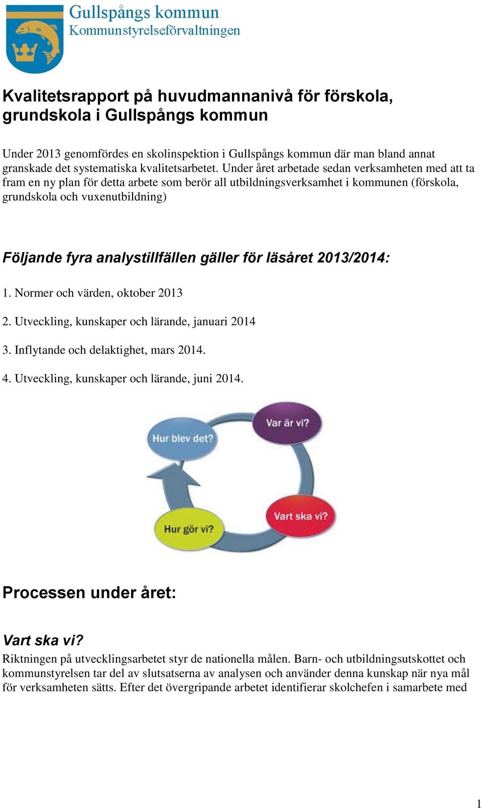 Under året arbetade sedan verksamheten med att ta fram en ny plan för detta arbete som berör all utbildningsverksamhet i kommunen (förskola, grundskola och vuxenutbildning) Följande fyra