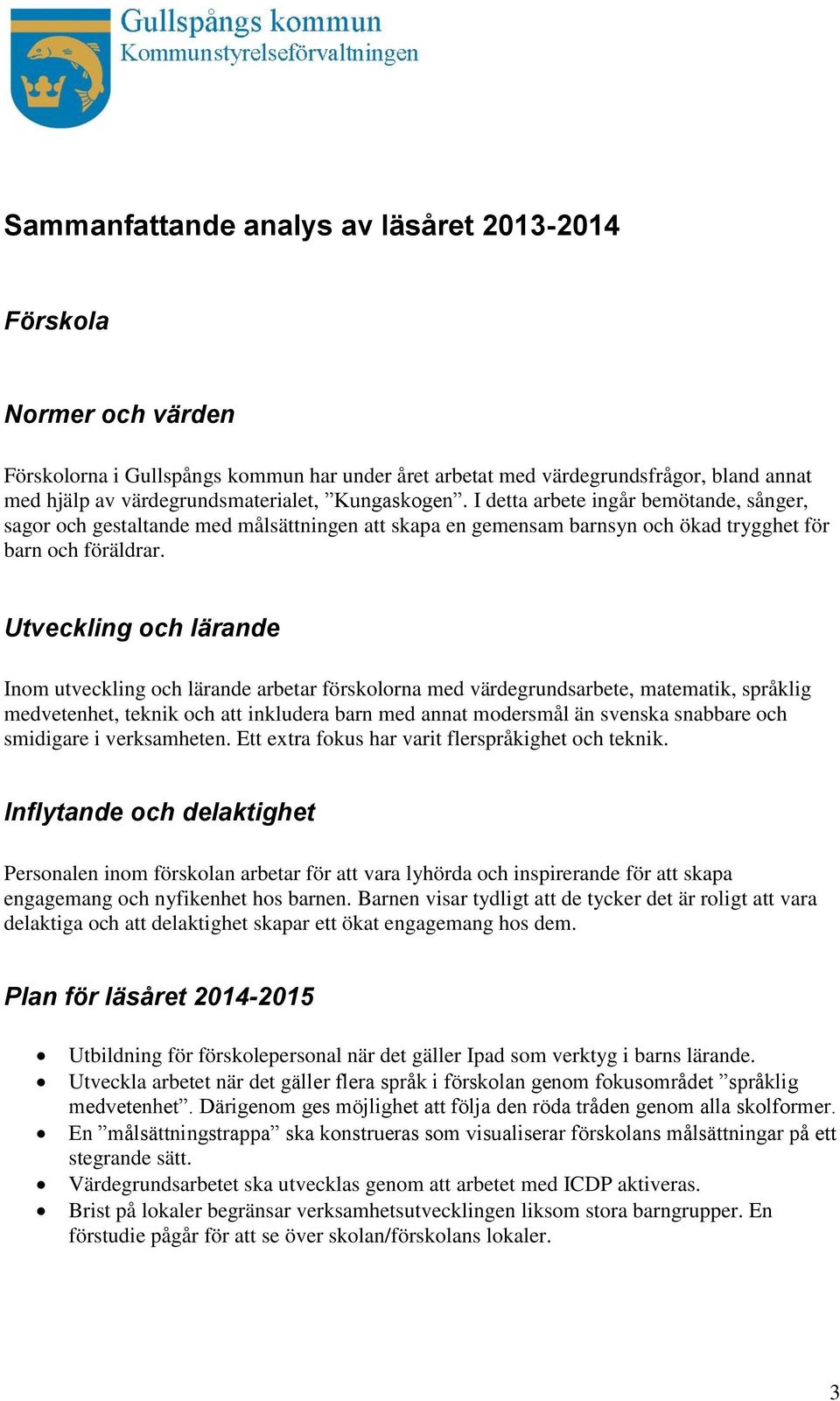 Utveckling och lärande Inom utveckling och lärande arbetar förskolorna med värdegrundsarbete, matematik, språklig medvetenhet, teknik och att inkludera barn med annat modersmål än svenska snabbare