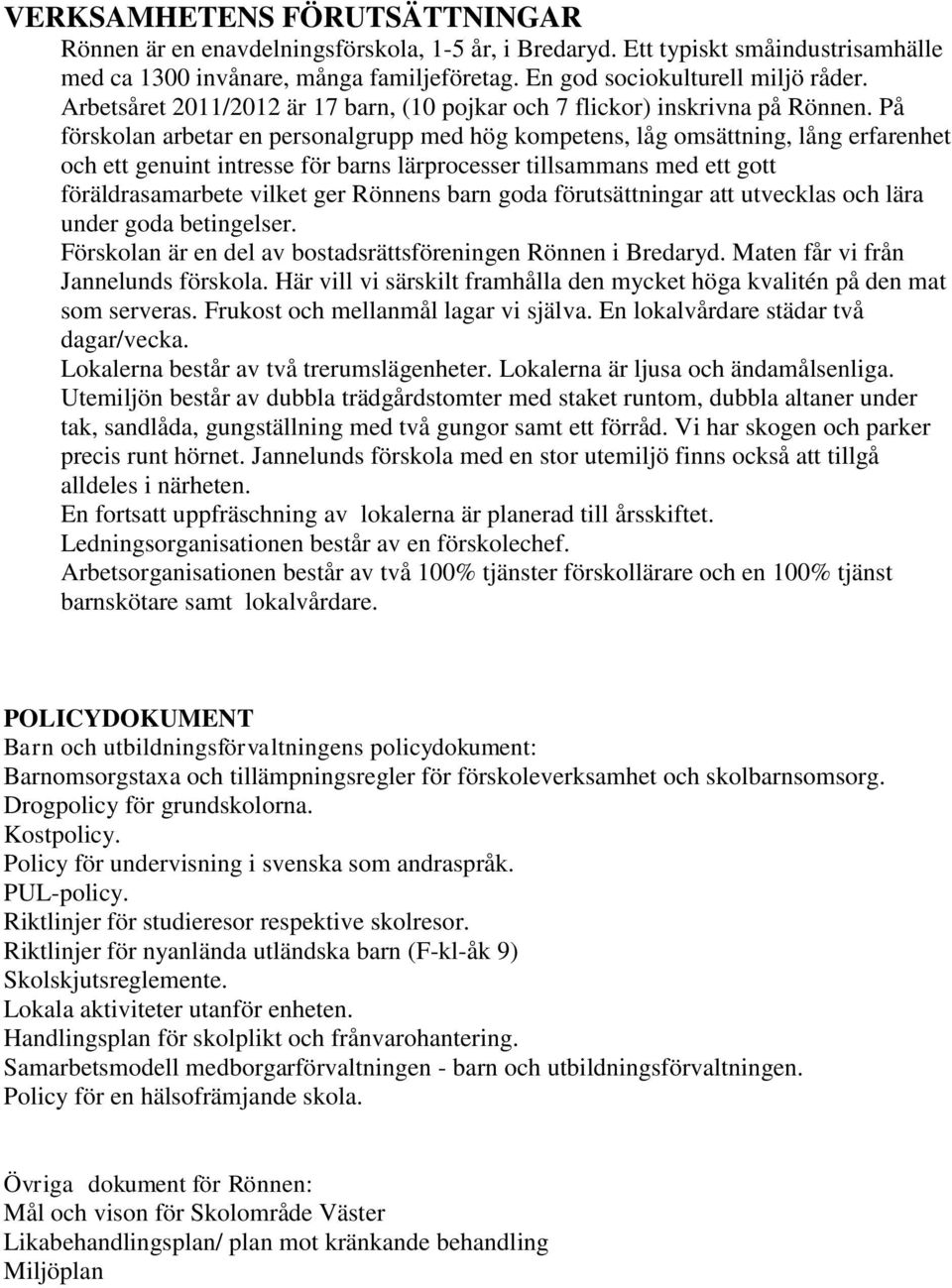 På förskolan arbetar en personalgrupp med hög kompetens, låg omsättning, lång erfarenhet och ett genuint intresse för barns lärprocesser tillsammans med ett gott föräldrasamarbete vilket ger Rönnens