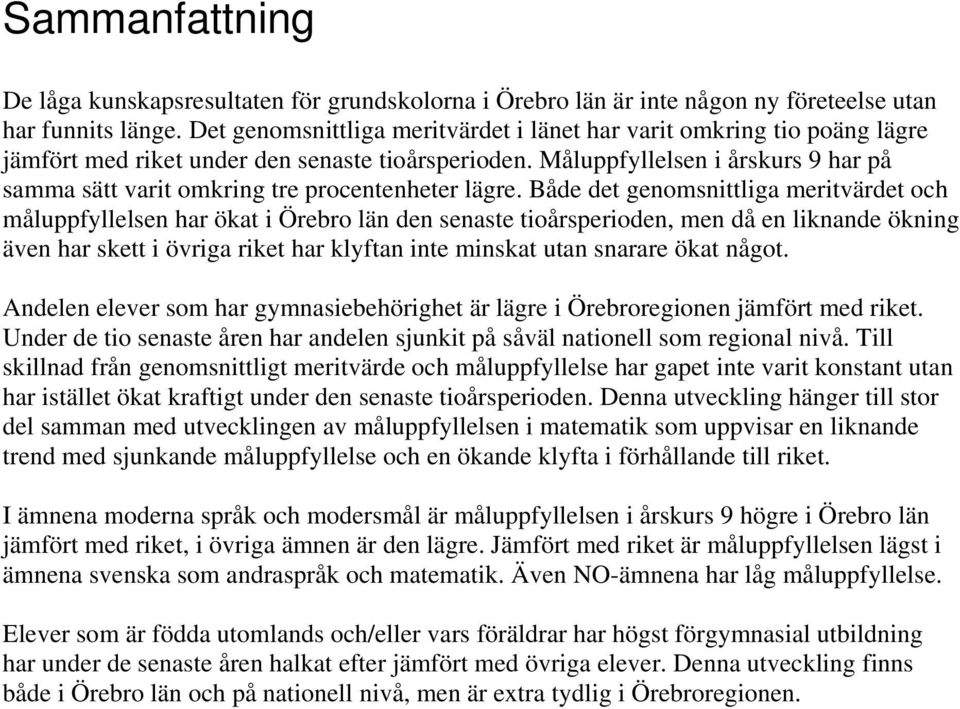 Måluppfyllelsen i årskurs 9 har på samma sätt varit omkring tre procentenheter lägre.