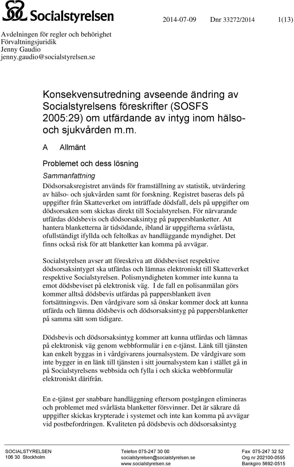 utfärdande av intyg inom hälsooch sjukvården m.m. A Allmänt Problemet och dess lösning Sammanfattning Dödsorsaksregistret används för framställning av statistik, utvärdering av hälso- och sjukvården samt för forskning.