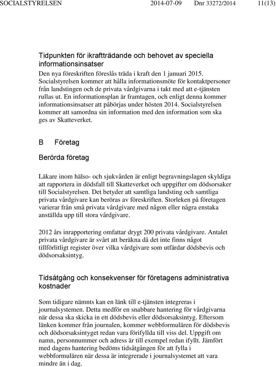 En informationsplan är framtagen, och enligt denna kommer informationsinsatser att påbörjas under hösten 2014.