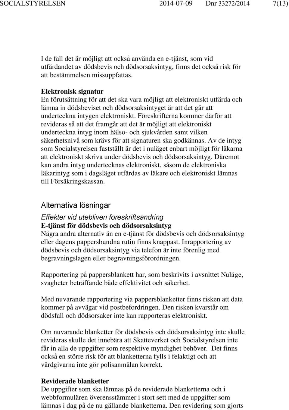 Elektronisk signatur En förutsättning för att det ska vara möjligt att elektroniskt utfärda och lämna in dödsbeviset och dödsorsaksintyget är att det går att underteckna intygen elektroniskt.