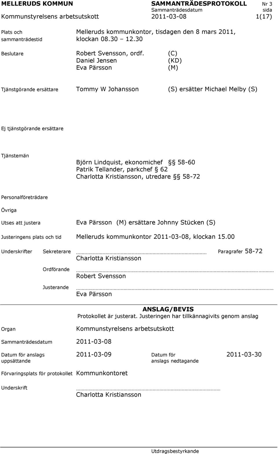 Tellander, parkchef 62 Charlotta Kristiansson, utredare 58-72 Personalföreträdare Övriga Utses att justera Eva Pärsson (M) ersättare Johnny Stücken (S) Justeringens plats och tid Melleruds
