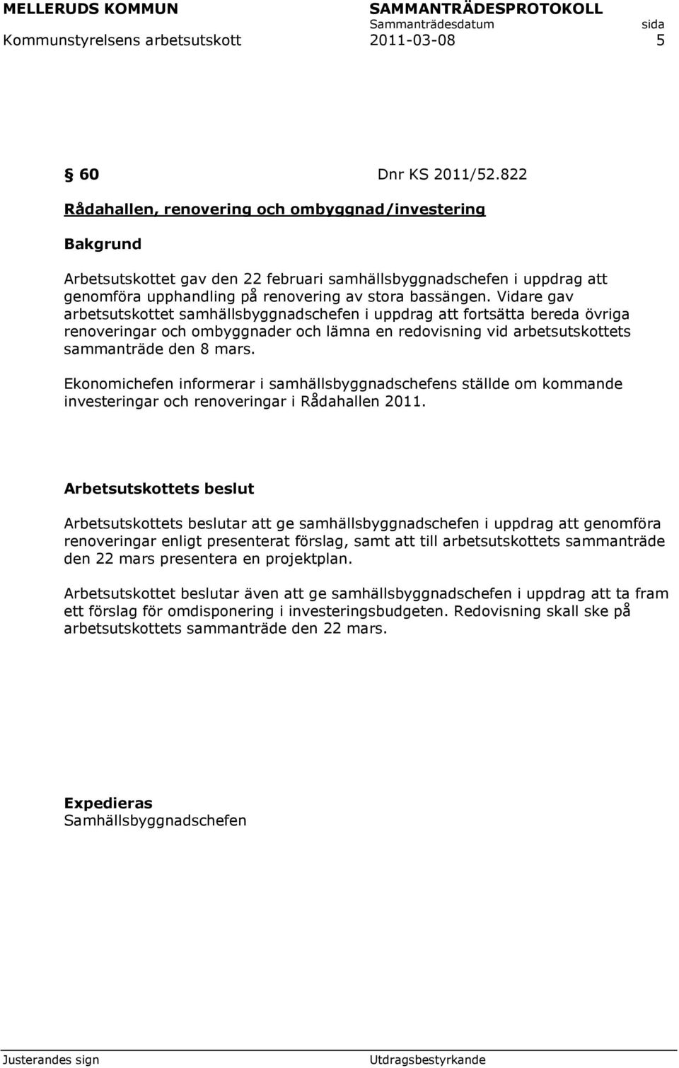 Vidare gav arbetsutskottet samhällsbyggnadschefen i uppdrag att fortsätta bereda övriga renoveringar och ombyggnader och lämna en redovisning vid arbetsutskottets sammanträde den 8 mars.