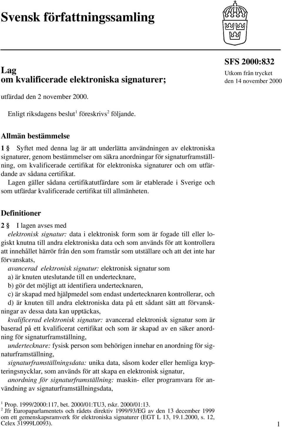 Allmän bestämmelse 1 Syftet med denna lag är att underlätta användningen av elektroniska signaturer, genom bestämmelser om säkra anordningar för signaturframställning, om kvalificerade certifikat för