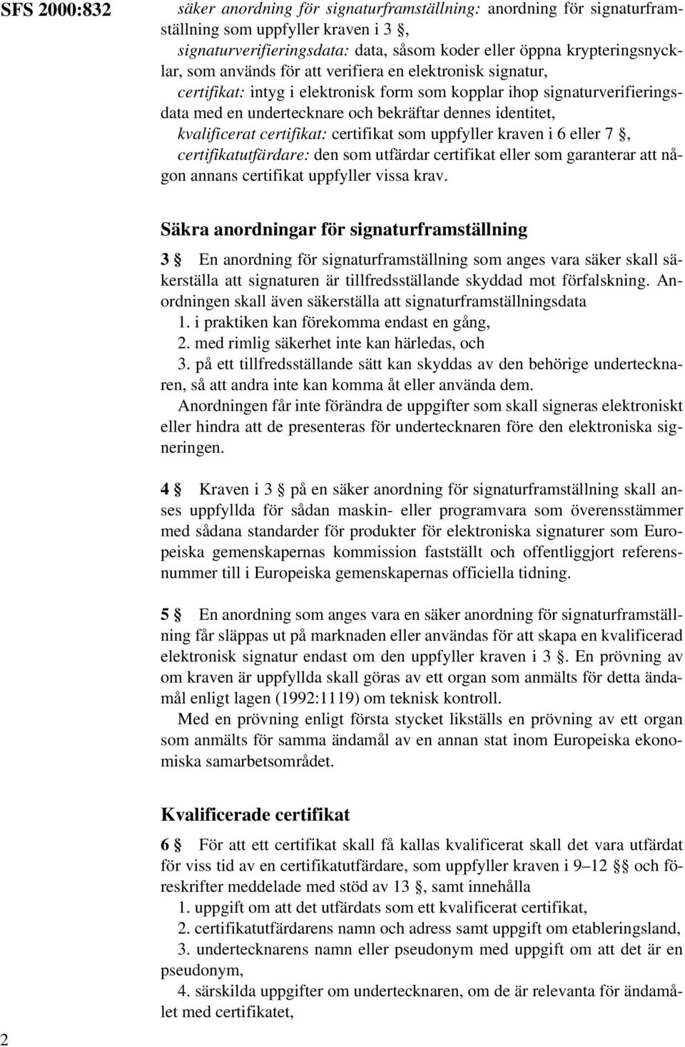 certifikat: certifikat som uppfyller kraven i 6 eller 7, certifikatutfärdare: den som utfärdar certifikat eller som garanterar att någon annans certifikat uppfyller vissa krav.