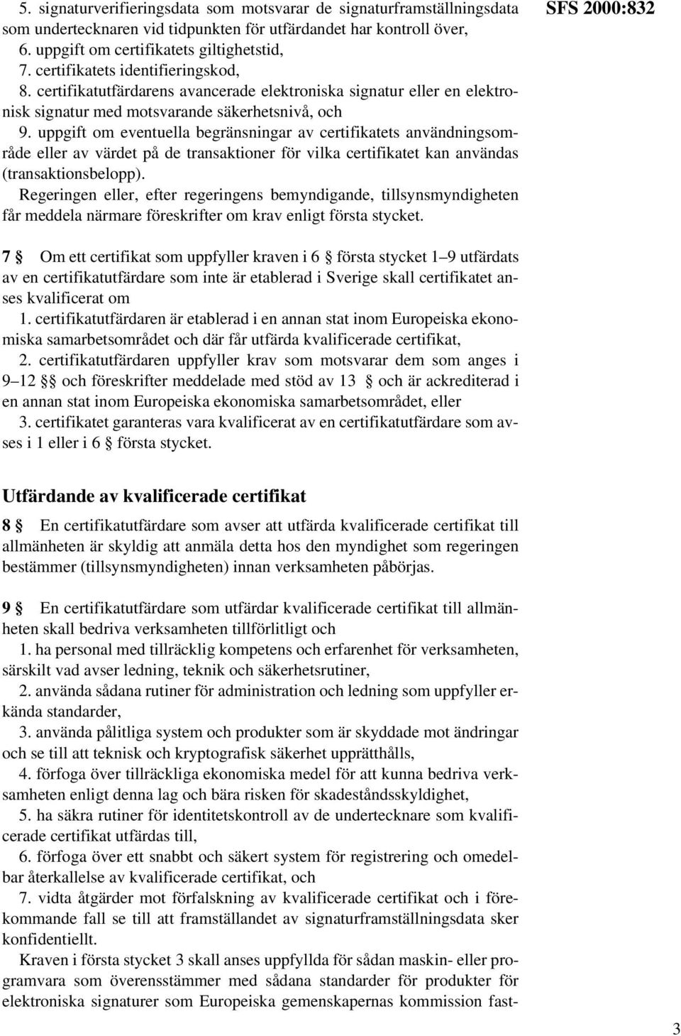 uppgift om eventuella begränsningar av certifikatets användningsområde eller av värdet på de transaktioner för vilka certifikatet kan användas (transaktionsbelopp).