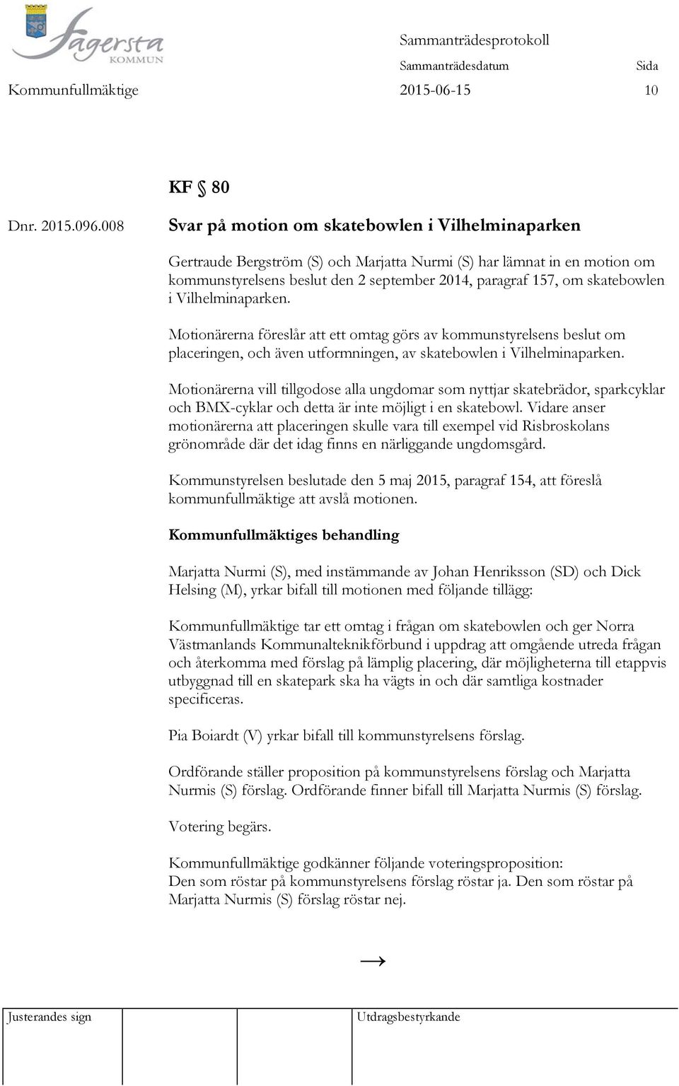 skatebowlen i Vilhelminaparken. Motionärerna föreslår att ett omtag görs av kommunstyrelsens beslut om placeringen, och även utformningen, av skatebowlen i Vilhelminaparken.