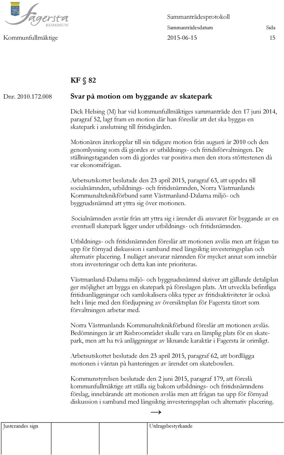 i anslutning till fritidsgården. Motionären återkopplar till sin tidigare motion från augusti år 2010 och den genomlysning som då gjordes av utbildnings- och fritidsförvaltningen.