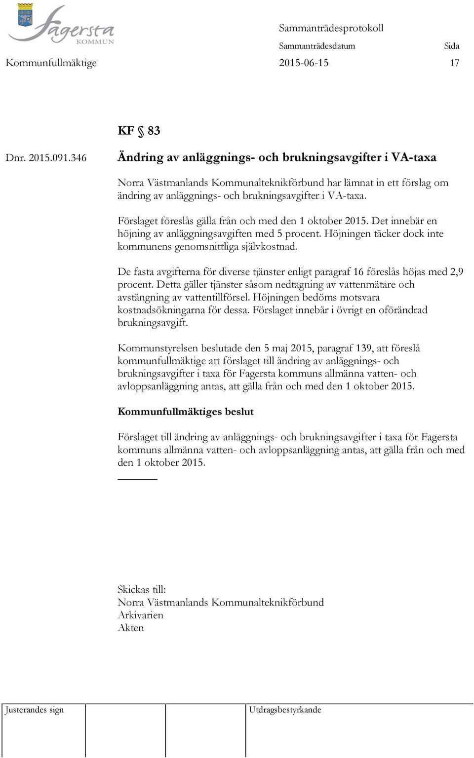 Förslaget föreslås gälla från och med den 1 oktober 2015. Det innebär en höjning av anläggningsavgiften med 5 procent. Höjningen täcker dock inte kommunens genomsnittliga självkostnad.