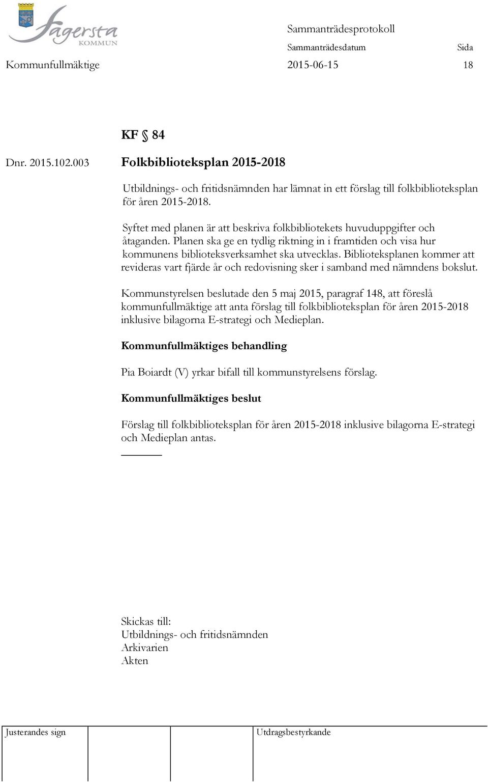 Biblioteksplanen kommer att revideras vart fjärde år och redovisning sker i samband med nämndens bokslut.