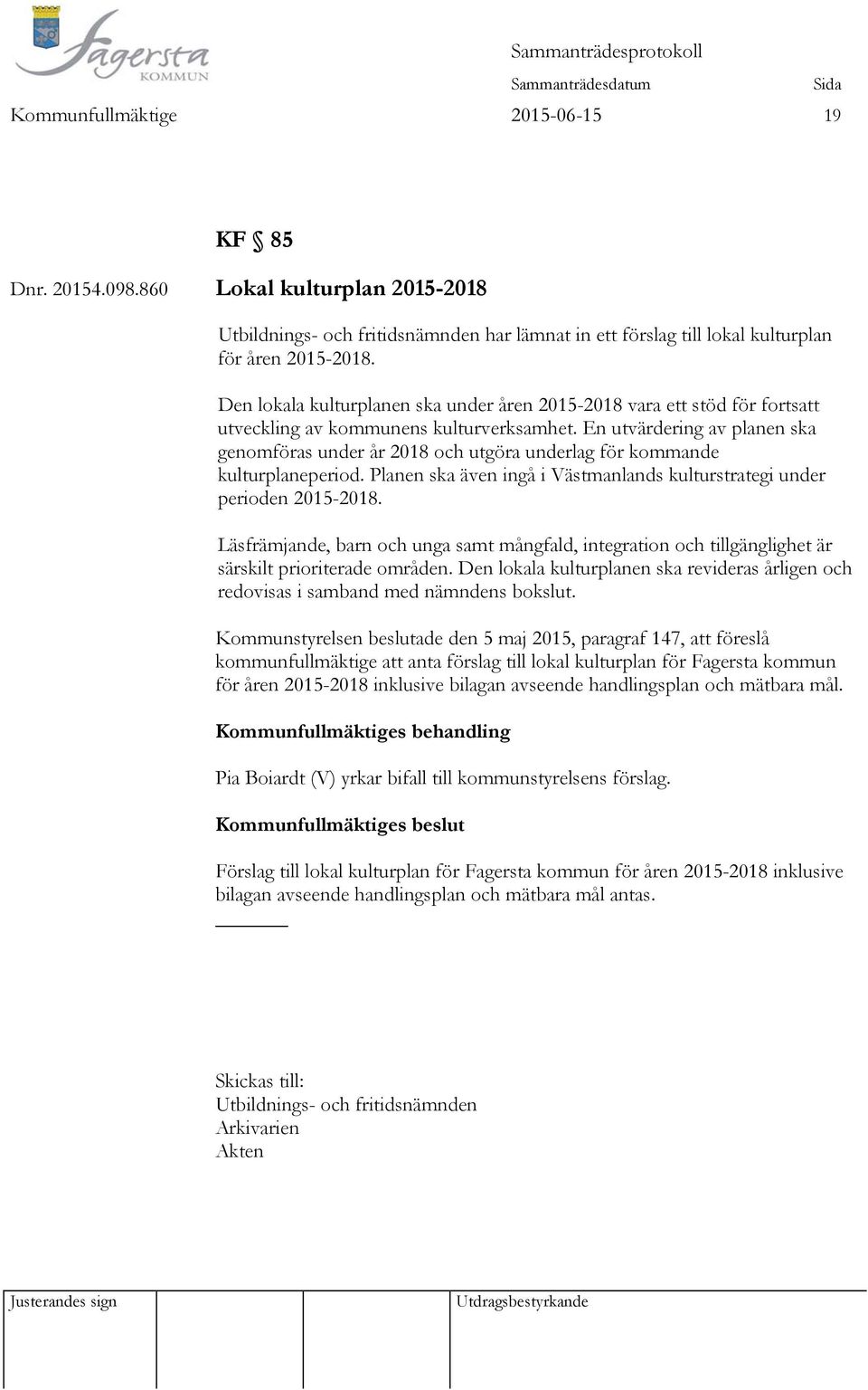 En utvärdering av planen ska genomföras under år 2018 och utgöra underlag för kommande kulturplaneperiod. Planen ska även ingå i Västmanlands kulturstrategi under perioden 2015-2018.