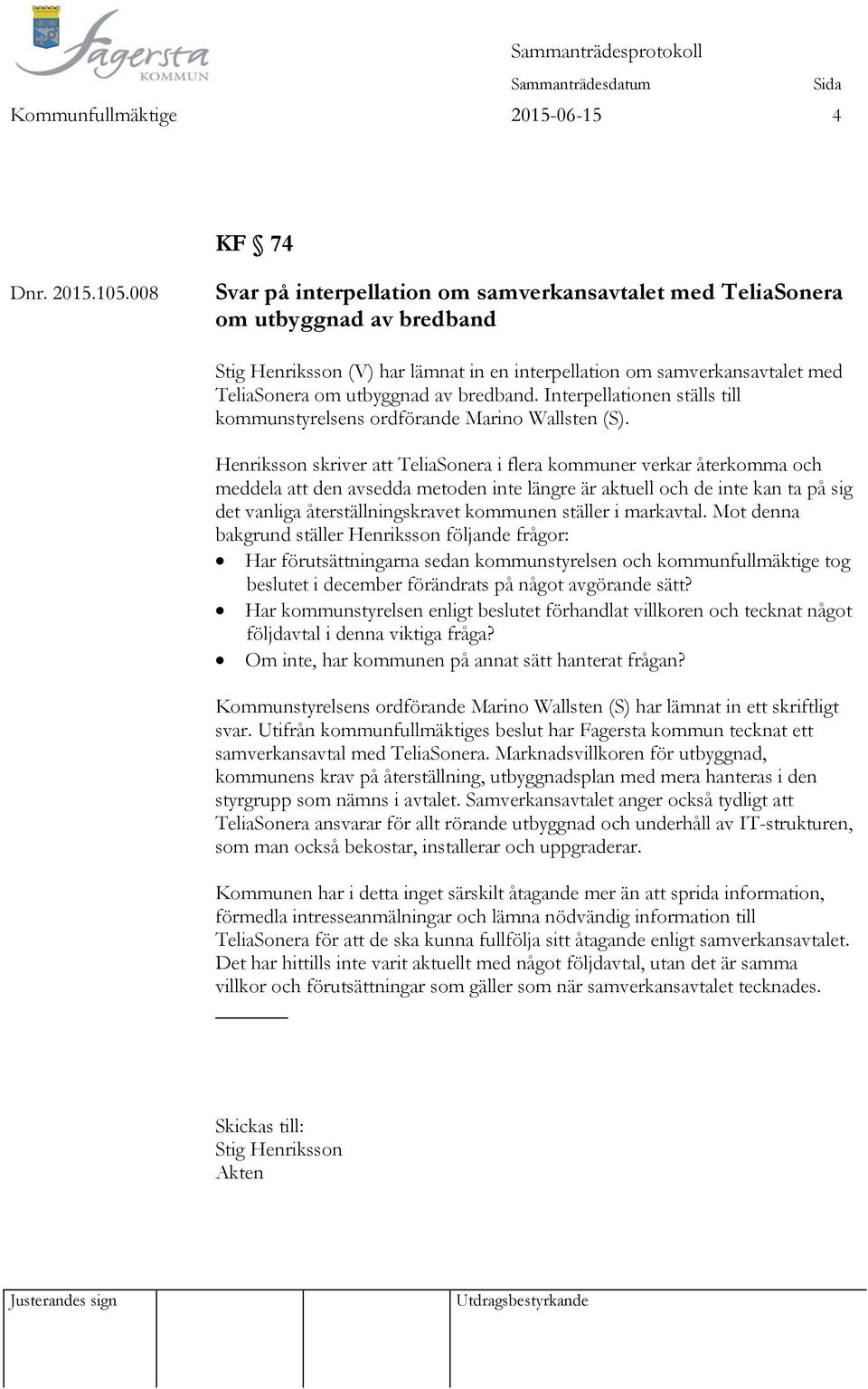bredband. Interpellationen ställs till kommunstyrelsens ordförande Marino Wallsten (S).