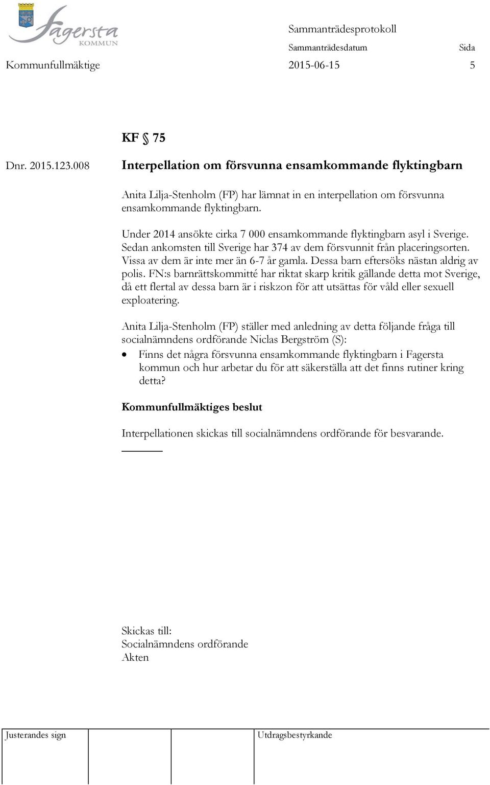 Under 2014 ansökte cirka 7 000 ensamkommande flyktingbarn asyl i Sverige. Sedan ankomsten till Sverige har 374 av dem försvunnit från placeringsorten. Vissa av dem är inte mer än 6-7 år gamla.