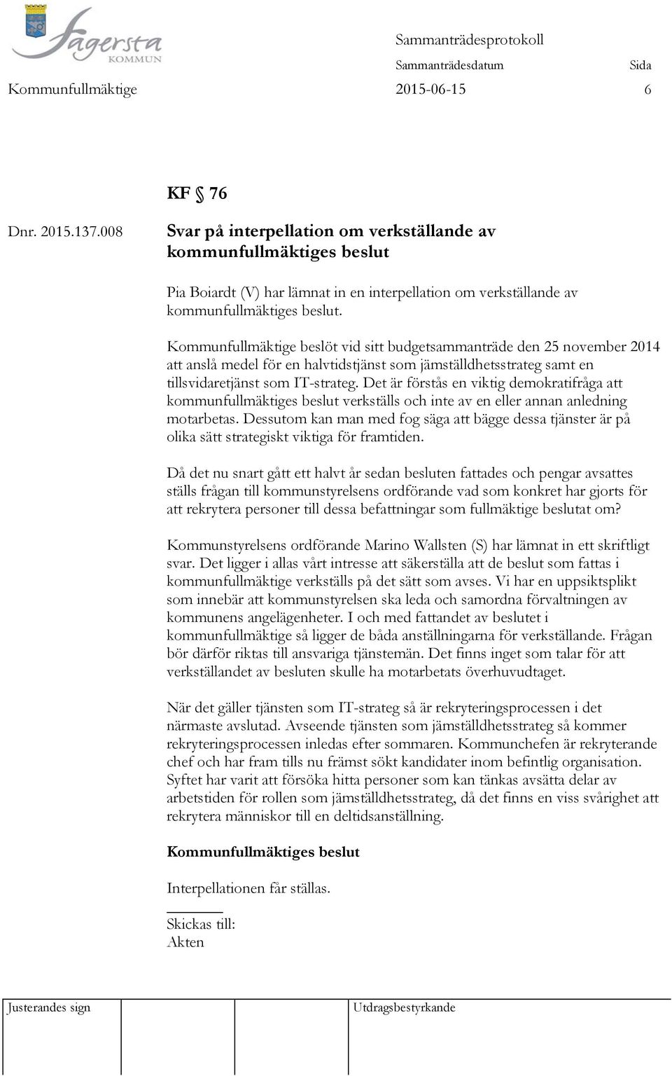 Kommunfullmäktige beslöt vid sitt budgetsammanträde den 25 november 2014 att anslå medel för en halvtidstjänst som jämställdhetsstrateg samt en tillsvidaretjänst som IT-strateg.