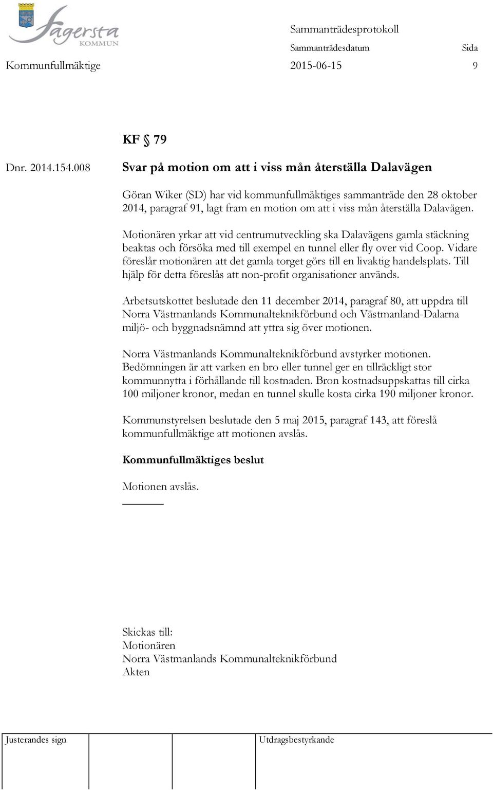 Dalavägen. Motionären yrkar att vid centrumutveckling ska Dalavägens gamla stäckning beaktas och försöka med till exempel en tunnel eller fly over vid Coop.