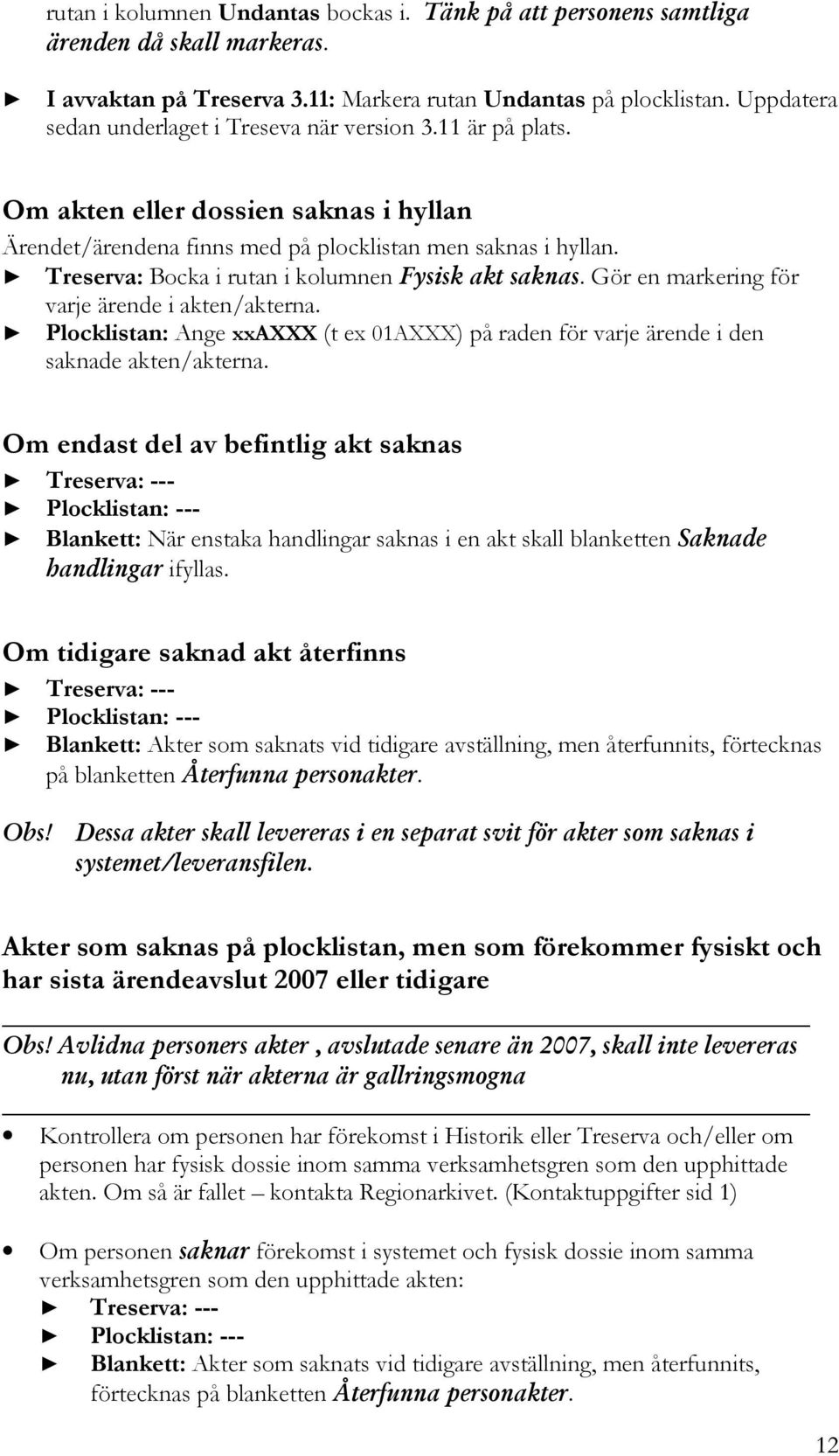 Treserva: Bocka i rutan i kolumnen Fysisk akt saknas. Gör en markering för varje ärende i akten/akterna. Plocklistan: Ange xxaxxx (t ex 01AXXX) på raden för varje ärende i den saknade akten/akterna.