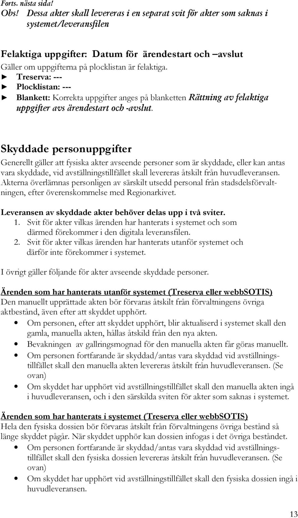 Treserva: --- Plocklistan: --- Blankett: Korrekta uppgifter anges på blanketten Rättning av felaktiga uppgifter avs ärendestart och -avslut.