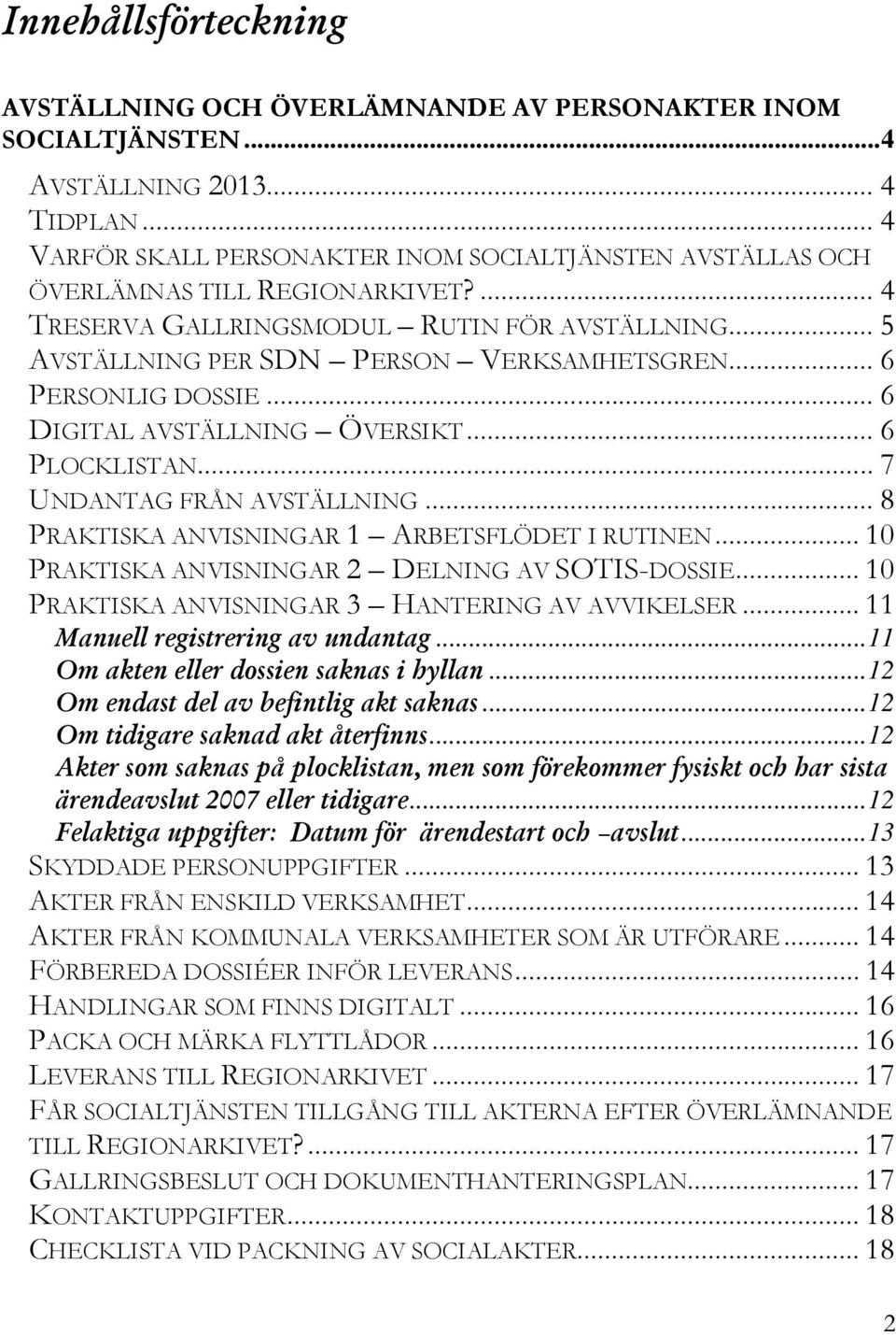 ..6 PERSONLIG DOSSIE...6 DIGITAL AVSTÄLLNING ÖVERSIKT...6 PLOCKLISTAN...7 UNDANTAG FRÅN AVSTÄLLNING...8 PRAKTISKA ANVISNINGAR 1 ARBETSFLÖDET I RUTINEN.