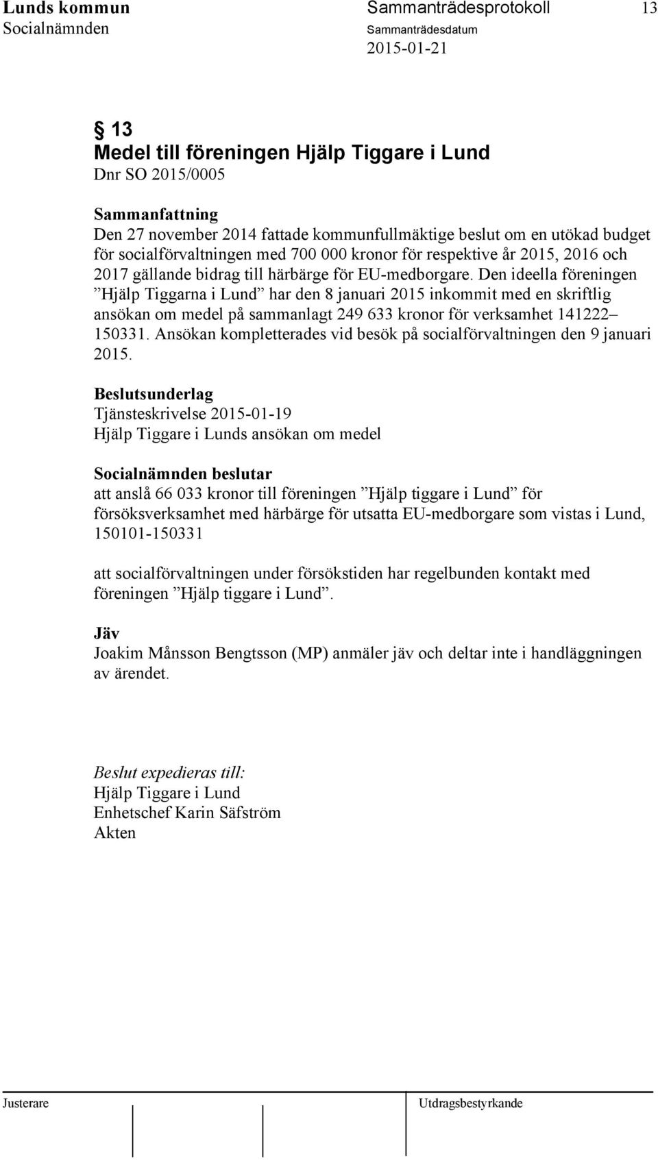 Den ideella föreningen Hjälp Tiggarna i Lund har den 8 januari 2015 inkommit med en skriftlig ansökan om medel på sammanlagt 249 633 kronor för verksamhet 141222 150331.
