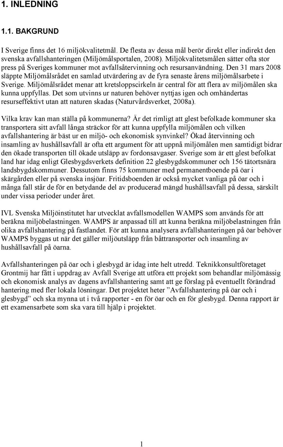 Den 31 mars 2008 släppte Miljömålsrådet en samlad utvärdering av de fyra senaste årens miljömålsarbete i Sverige.