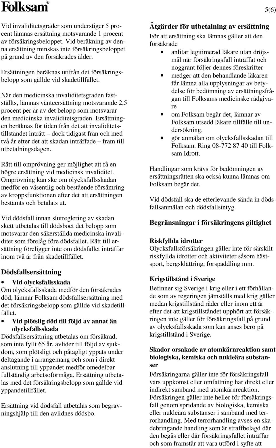 När den medicinska invaliditetsgraden fastställts, lämnas vänteersättning motsvarande 2,5 procent per år av det belopp som motsvarar den medicinska invaliditetsgraden.