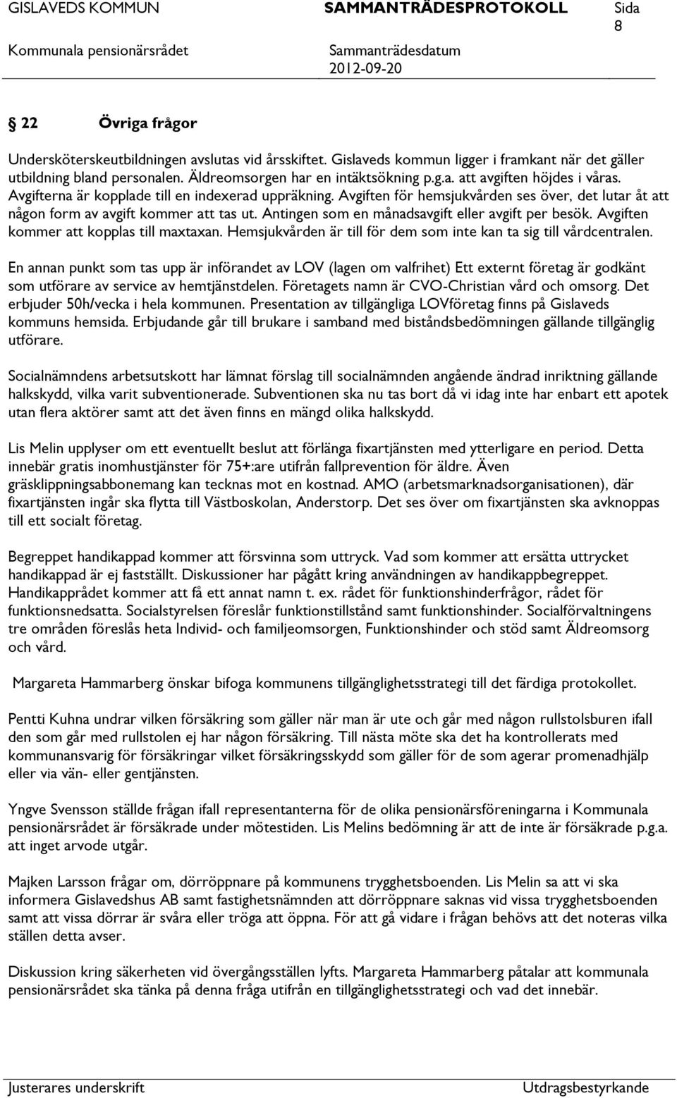 Avgiften kommer kopplas till maxtaxan. Hemsjukvården är till för dem som inte kan ta sig till vårdcentralen.