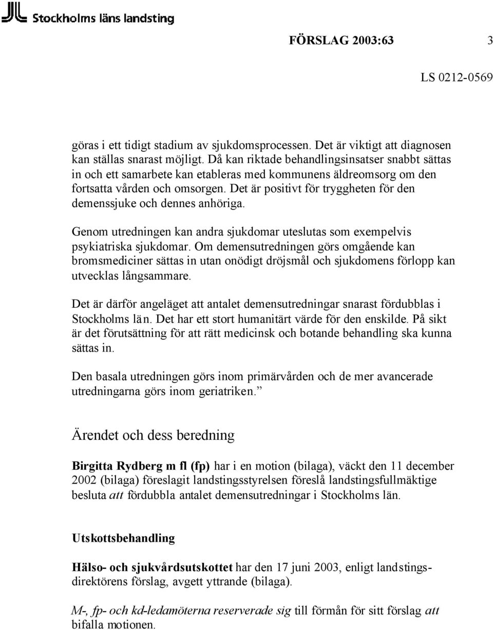 Det är positivt för tryggheten för den demenssjuke och dennes anhöriga. Genom utredningen kan andra sjukdomar uteslutas som exempelvis psykiatriska sjukdomar.